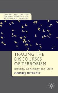 Ondrej Ditrych — Tracing the Discourses of Terrorism: Identity, Genealogy and State