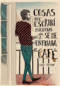 Isaac Pachón — Cosas que escribí mientras se me enfriaba el café