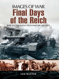 Ian  Baxter — Final Days of the Reich (Images of War)