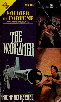 Richard Neebel — The Wargamer (Soldier of Fortune Magazine Presents, Book 10)