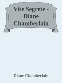 Diane Chamberlain [Chamberlain, Diane] — Vite Segrete