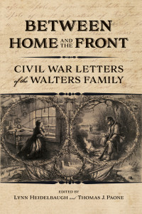 Lynn Heidelbaugh — Between Home and the Front: Civil War Letters of the Walters Family