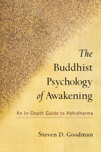 Steven Goodman — The Buddhist Psychology of Awakening: An In-Depth Guide to Abhidharma