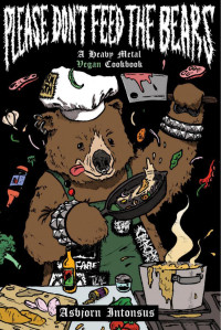 Asbjorn Intonsus — Please Don't Feed the Bears : A Heavy Metal Vegan Cookbook