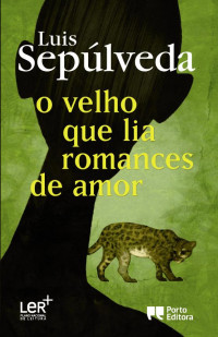 Luis Sepúlveda — O VELHO QUE LIA ROMANCES DE AMOR