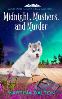 Martina Dalton — Midnight, Mushers, and Murder (Gold Rush Alaska Cozy Mystery 2)