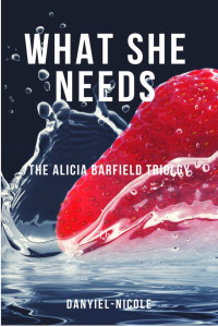 Danyiel Nicole — What She Needs: The Alicia Barfield Trilogy