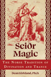 Dean Kirkland — Seiðr Magic: The Norse Tradition of Divination and Trance