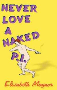 Elizabeth Maynor — Never Love a Naked P.I.