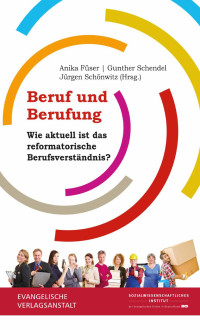 Anika Füser, Gunther Schendel, Jürgen Schönwitz, — Beruf und Berufung. Wie aktuell ist das reformatorische Berufsverständnis?