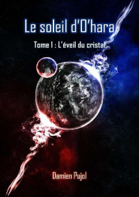 Damien PUJOL [PUJOL, Damien] — Le soleil d'O'hara: Tome 1 : L'éveil du cristal (French Edition)