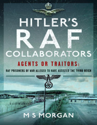 M.S. Morgan — Hitler's RAF Collaborators: Agents or Collaborators: RAF Prisoners of War Alleged to Have Assisted the Third Reich