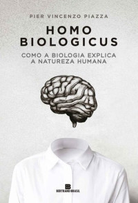 Pier Vincenzo Piazza — Homo biologicus: Como a biologia explica a natureza humana