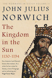 John Julius Norwich — The Kingdom in the Sun