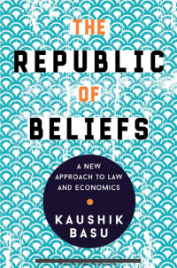 Kaushik Basu — The Republic of Beliefs: A New Approach to Law and Economics