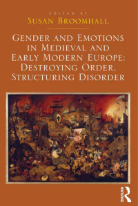 Susan Broomhall — Gender and Emotions in Medieval and Early Modern Europe: Destroying Order, Structuring Disorder