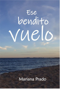 Mariana Prado — Ese bendito vuelo (Spanish Edition)