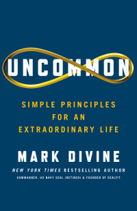 Mark Divine — Uncommon: Simple Principles for an Extraordinary Life