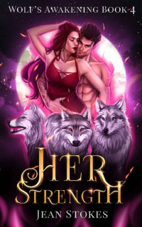 Jean Stokes — Her Strength - Wolf's Awakening Book 4: Steamy Wolf Shifter Romance (Wolf's Awakening - Steamy Wolf Shifter Romance)