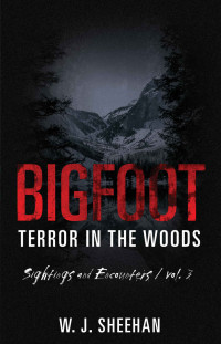 W.J. Sheehan — Bigfoot Terror in the Woods: Sightings and Encounters, Volume 3
