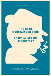 Arkady Strugatsky & Boris Strugatsky & Josh Billings & Jeff Vandermeer — The Dead Mountaineer's Inn: One More Last Rite for the Detective Genre