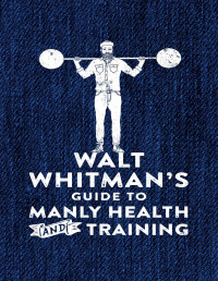 Walt Whitman — Walt Whitman's Guide to Manly Health and Training