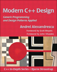 Andrei Alexandrescu & Scott Meyers & John Vlissides [Alexandrescu, Andrei & Meyers, Scott & Vlissides, John] — Modern C++ Design: Generic Programming and Design Patterns Applied