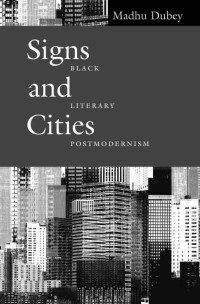 Madhu Dubey — Signs and Cities: Black Literary Postmodernism