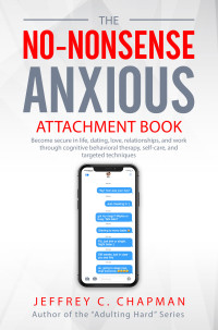 Chapman, Jeffrey C. — The No-Nonsense Anxious Attachment Book: Become secure in life, dating, love, relationships, and work through cognitive behavioral therapy, self-care, and targeted techniques