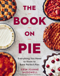 Erin Jeanne McDowell — The Book on Pie: Everything You Need to Know to Bake Perfect Pies