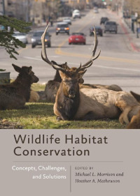 edited by Michael L. Morrison & Heather A. Mathewson — Wildlife Habitat Conservation: Concepts, Challenges, and Solutions