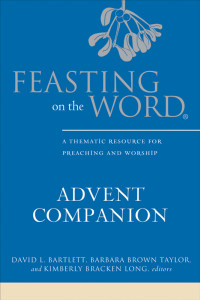 Bartlett, David L.;Taylor, Barbara Brown;Long, Kimberly Bracken;Kelley, Jessica Miller;Stevens, Drew; — Feasting on the Word Advent Companion