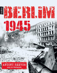 Antony Beevor — Berlim 1945 - A Queda