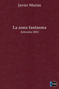 Javier Marías — La zona fantasma. Artículos 2012.