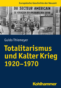 Guido Thiemeyer — Totalitarismus und Kalter Krieg (1920-1970)