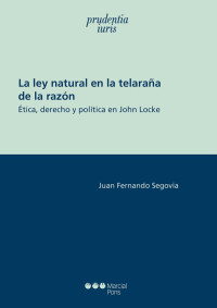 Segovia, Juan Fernando; — La ley natural en la telaraa de la razn. tica, derecho y poltica de John Locke