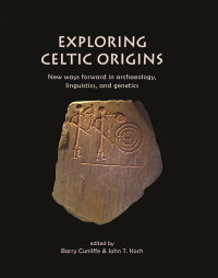 Cunliffe, Barry; Koch, John T.; — Exploring Celtic Origins