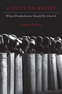 Candice Delmas — A Duty to Resist: When Disobedience Should Be Uncivil \( PDFDrive.com \).mobi