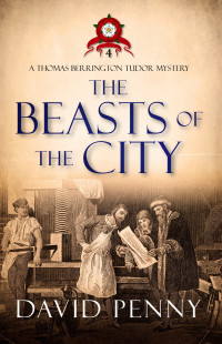 David Penny — The Beasts of the City (Thomas Berrington Tudor Mysteries 4)