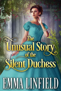 Emma Linfield [Linfield, Emma] — The Unusual Story of the Silent Duchess: A Historical Regency Romance Novel