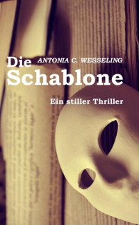 Antonia C. Wesseling — Die Schablone: Ein stiller Thriller (German Edition)