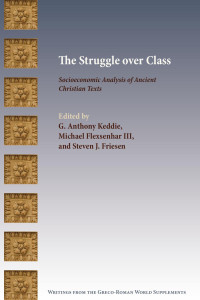 G. Anthony Keddie & Michael Flexsenhar III & Steven J. Friesen (Editors) — The Struggle over Class: Socioeconomic Analysis of Ancient Christian Texts