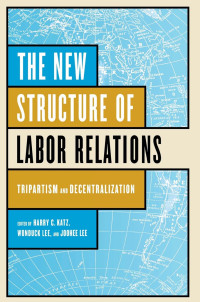 edited by Harry C. Katz, Wonduck Lee & Joohee Lee — The New Structure of Labor Relations: Tripartism and Decentralization