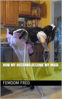 Femdom Fred — How My Husband Became My Maid