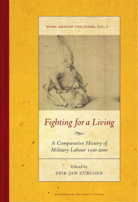 Erik-Jan Zurcher (Editor) — Fighting for a Living: A Comparative History of Military Labour 1500 - 2000 (Work Around the Globe: Historical Comparisons and Connections)