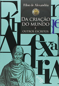 Fílon de Alexandria — Da Criação Do Mundo E Outros Escritos