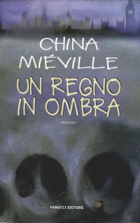 China Mieville [Mieville, China] — Un regno in ombra