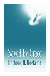 Anthony A. Hoekema; — Saved by Grace