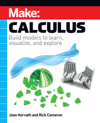 Joan Horvath & Rich Cameron — Make: Calculus: Build models to learn, visualize, and explore