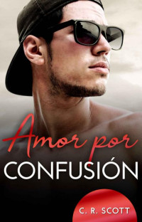 C. R. Scott — Amor por confusión (Spanish Edition)